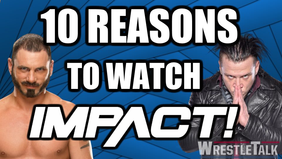 10 Reasons to Watch Impact Wrestling - WrestleTalk