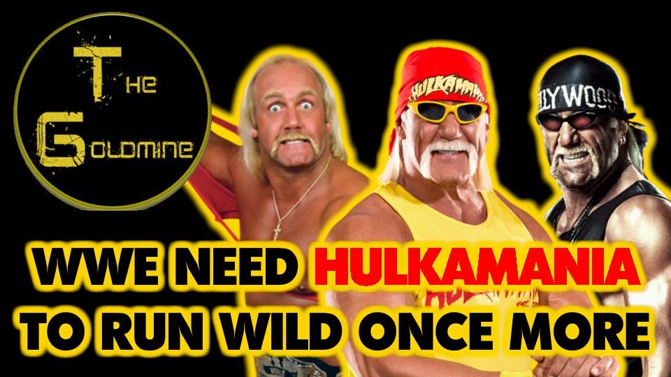 The Goldmine: The WWE Needs Hulkamania To Run Wild Once More by Alex Gold