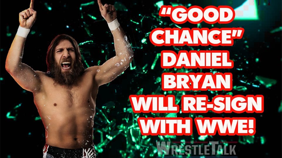 Daniel Bryan Says “Good Chance” He’ll Re-Sign with WWE
