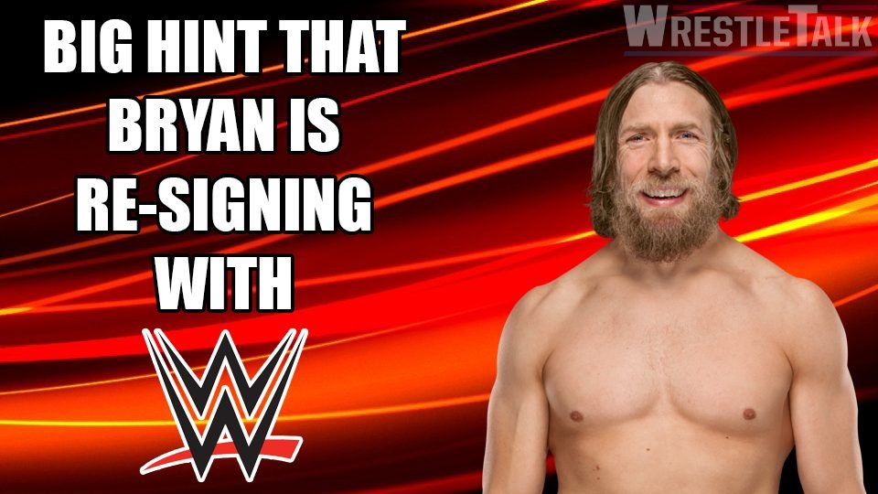 Major Hint That Daniel Bryan Is About To Re-sign With WWE