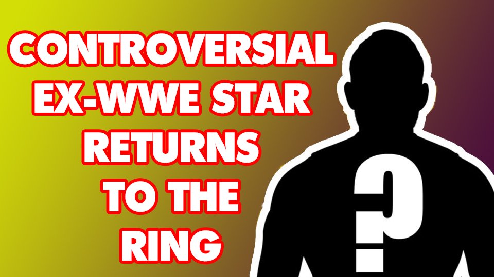CONTROVERSIAL Ex-WWE Star Returns to the Ring