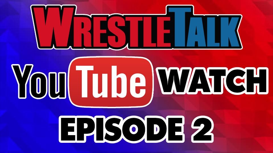 WrestleTalk YouTube Watch Episode 2