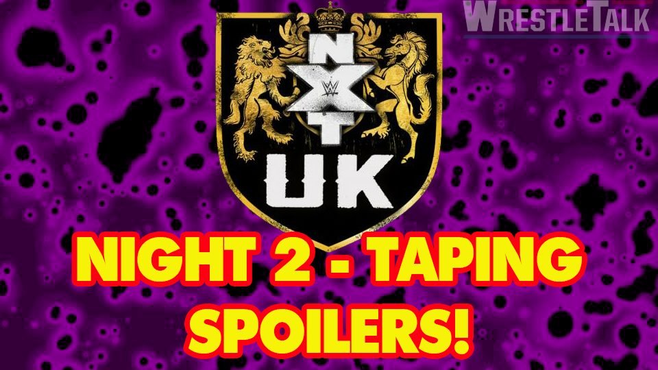 NXT UK Tapings – Second Night Spoilers!