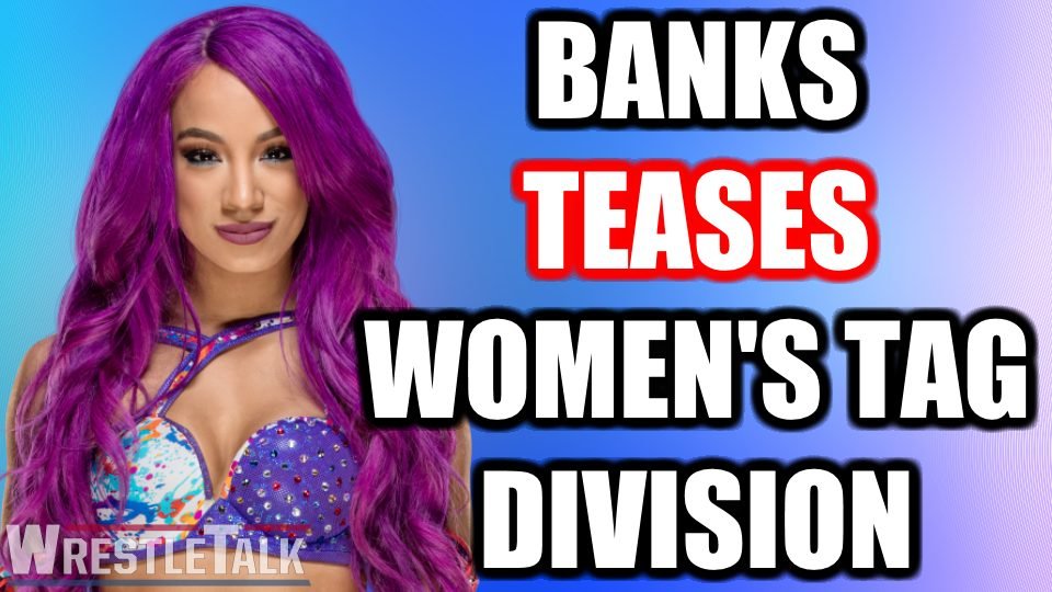 Sasha Banks TEASES WWE Women’s Tag Division