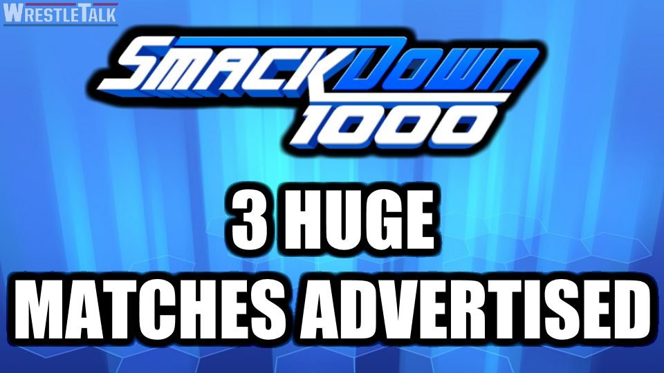 WWE SmackDown 1000 – 3 HUGE Matches Advertised