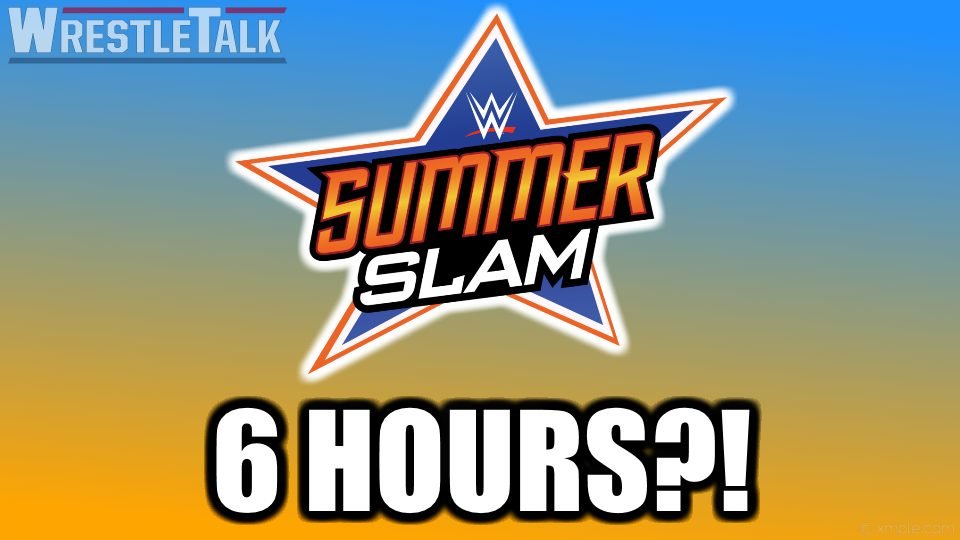 WWE SummerSlam To Run 6 HOURS?!