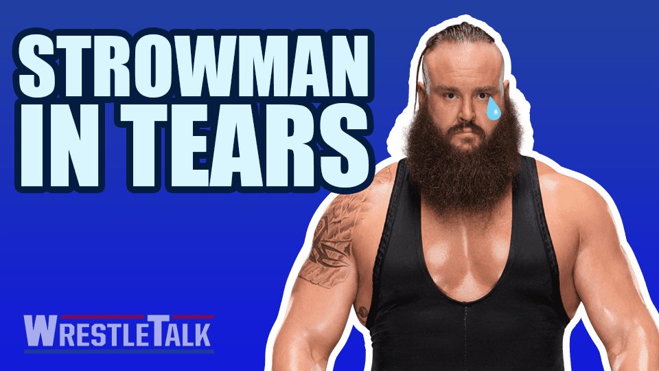 Braun Strowman Is In Tears