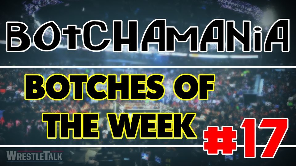 Botchamania: Botches Of The Week #17