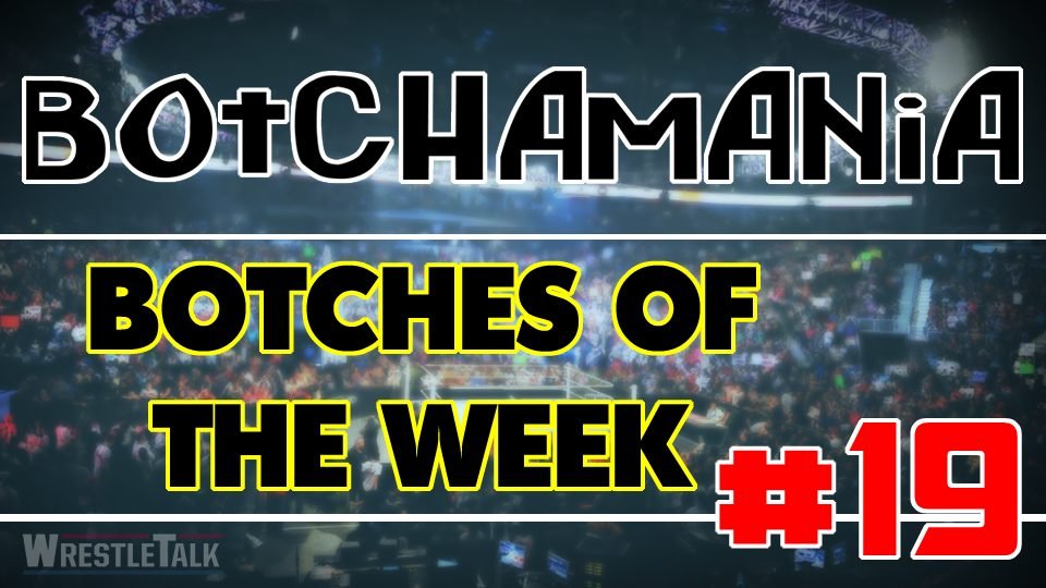 Botchamania: Botches Of The Week #19