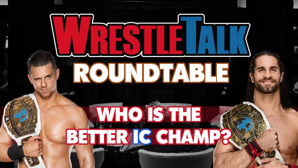 WrestleTalk Roundtable: Who’s Better as WWE IC Champ: The Miz or Seth Rollins?