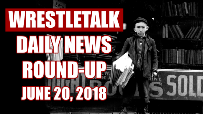 WrestleTalk Daily News Round-Up – June 20, 2018