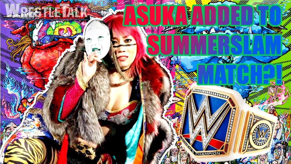 BREAKING: Asuka To Be ADDED To SummerSlam Championship Match?