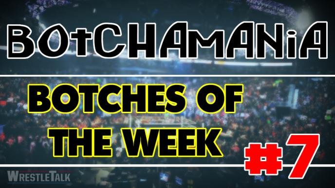 Botchamania: Botches Of The Week #7