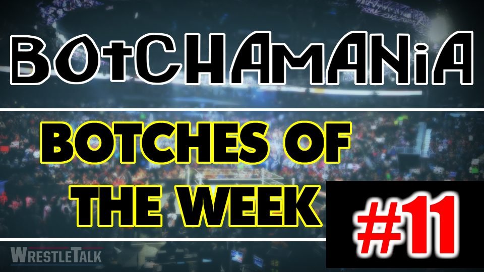 Botchamania: Botches Of The Week #11