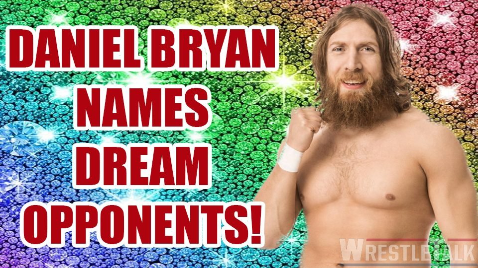 Daniel Bryan Lists Dream Opponents!