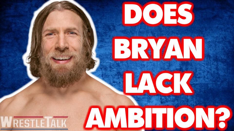 Does Daniel Bryan Lack Ambition?