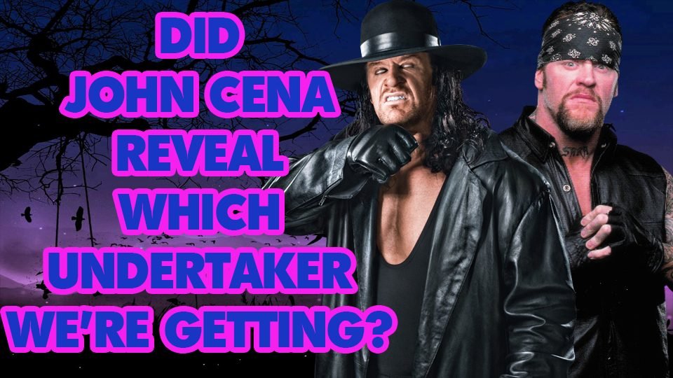 Has John Cena Revealed Which Undertaker We’re Getting?
