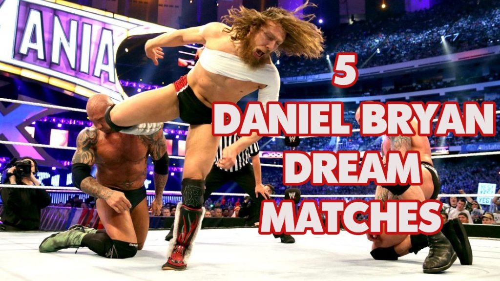 5 Daniel Bryan Dream Matches