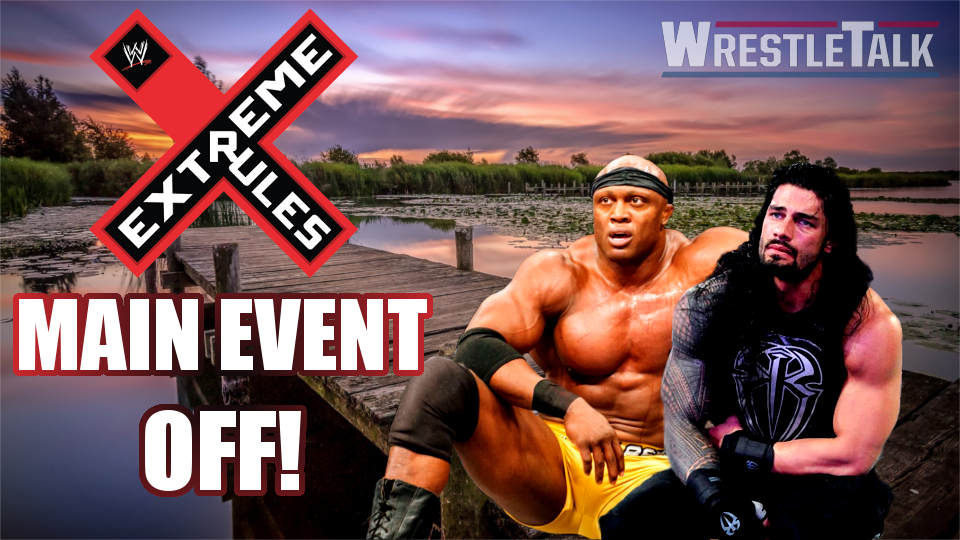 WWE Extreme Rules Main Event Off?
