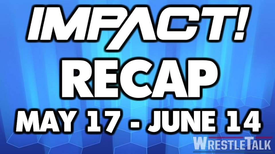 IMPACT Recap: May 17 – June 14, 2018