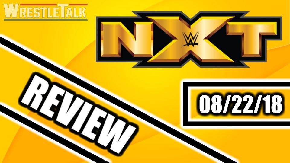 NXT Review – August 22 2018: “I’M NOT YOUR MATE!”