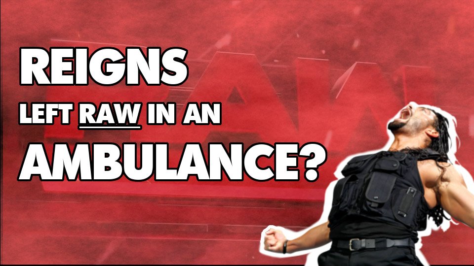 Reigns Left Raw In An Ambulance?