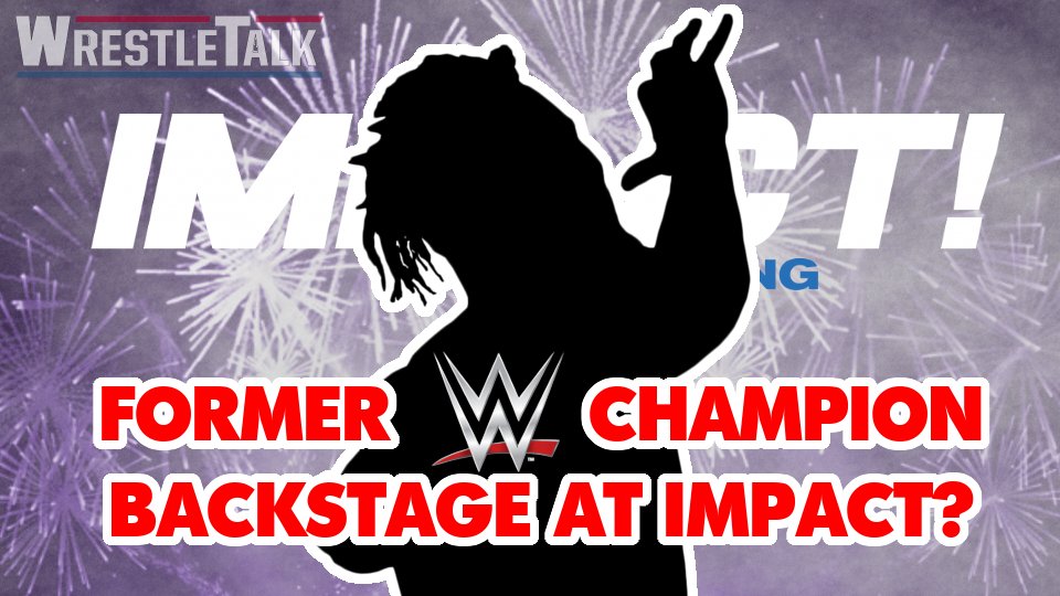 Former WWE Champion Backstage At Impact?