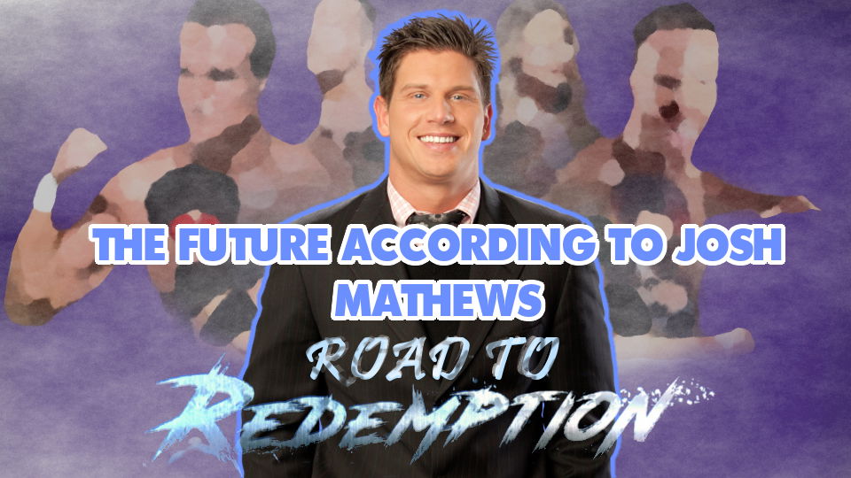 Road To Redemption – The Future According To Josh Mathews