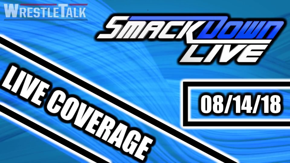 WWE SmackDown Live LIVE COVERAGE – August 14, 2018 – WrestleTalk